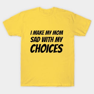 I Make My Mom Sad With My Choices #4 T-Shirt